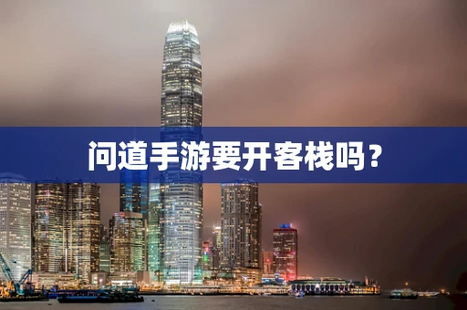 问道手游要开客栈吗？