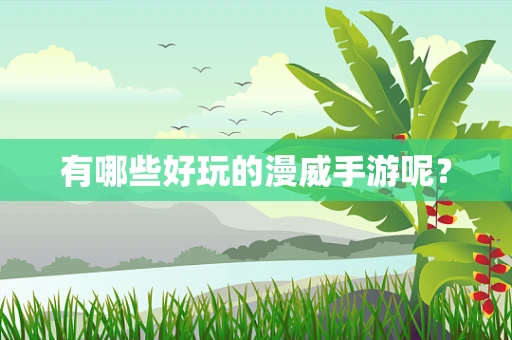 有哪些好玩的漫威手游呢？