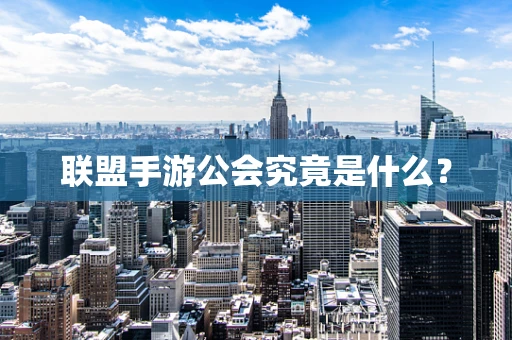 联盟手游公会究竟是什么？