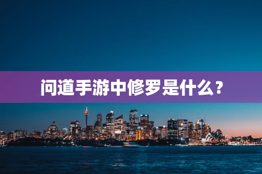 问道手游中修罗是什么？