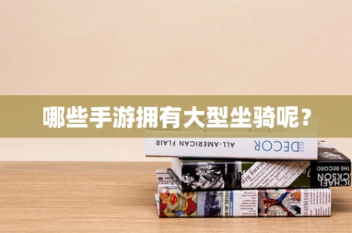 哪些手游拥有大型坐骑呢？