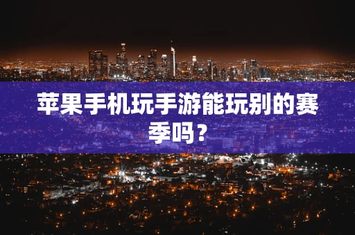 苹果手机玩手游能玩别的赛季吗？
