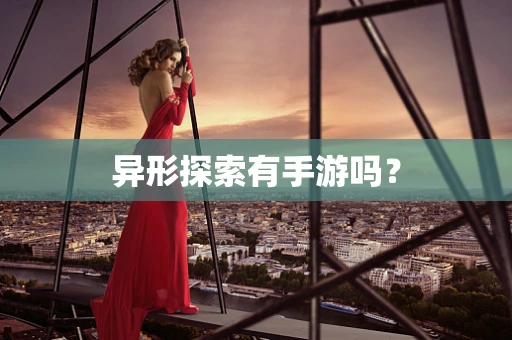 异形探索有手游吗？