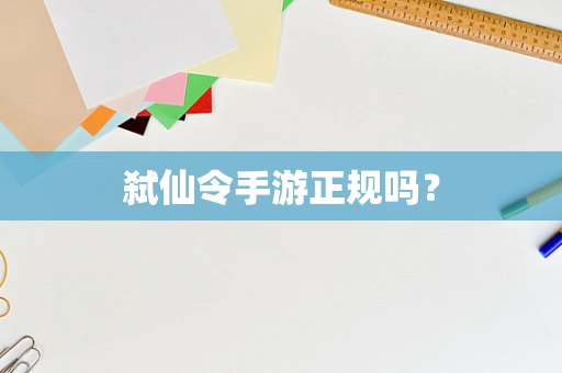 弑仙令手游正规吗？