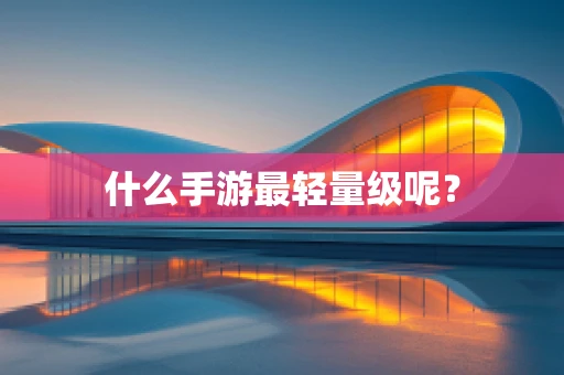 什么手游最轻量级呢？