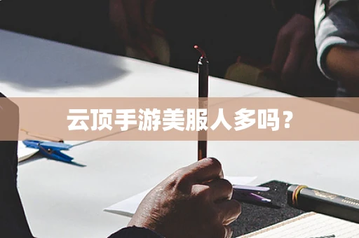 云顶手游美服人多吗？