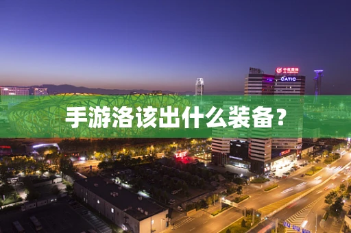 手游洛该出什么装备？