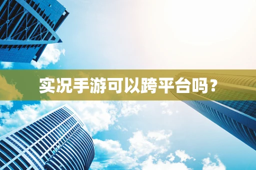 实况手游可以跨平台吗？