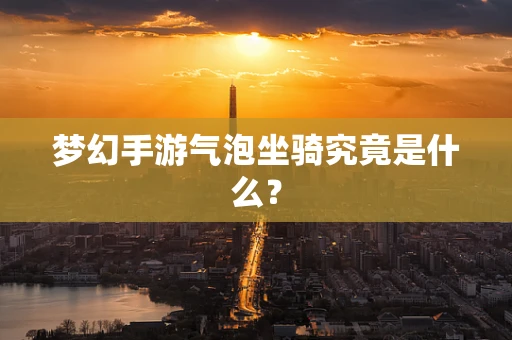 梦幻手游气泡坐骑究竟是什么？