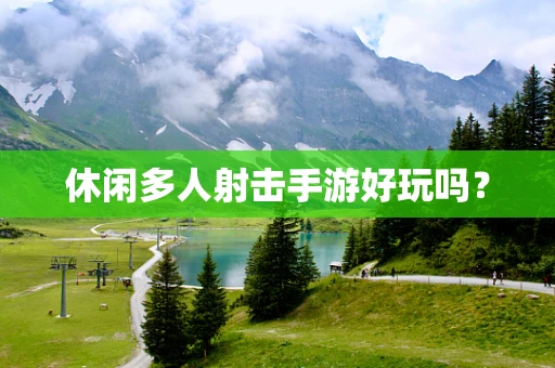 休闲多人射击手游好玩吗？