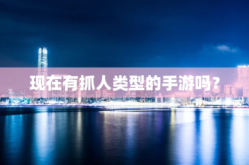 现在有抓人类型的手游吗？