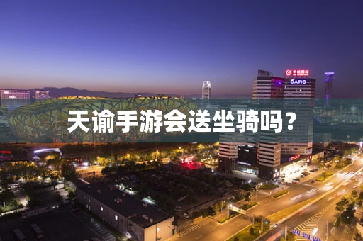天谕手游会送坐骑吗？