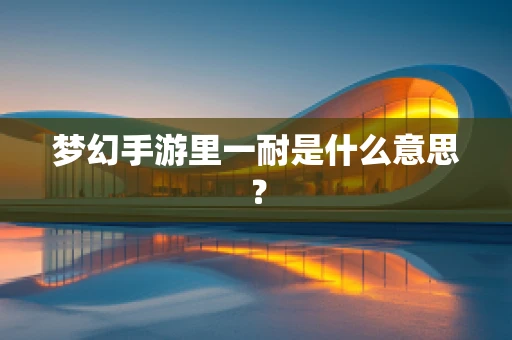 梦幻手游里一耐是什么意思？