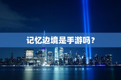 记忆边境是手游吗？