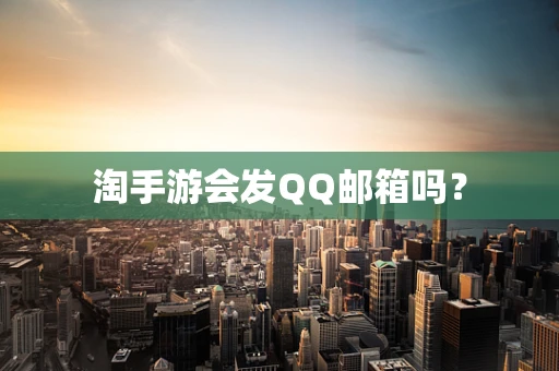 淘手游会发QQ邮箱吗？