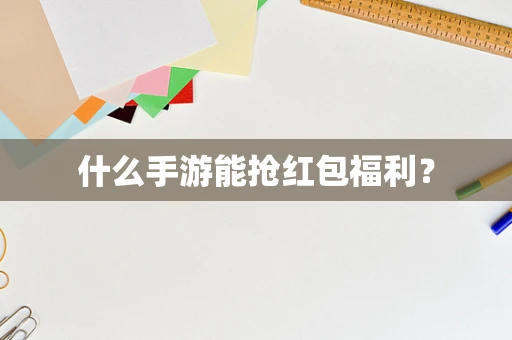 什么手游能抢红包福利？