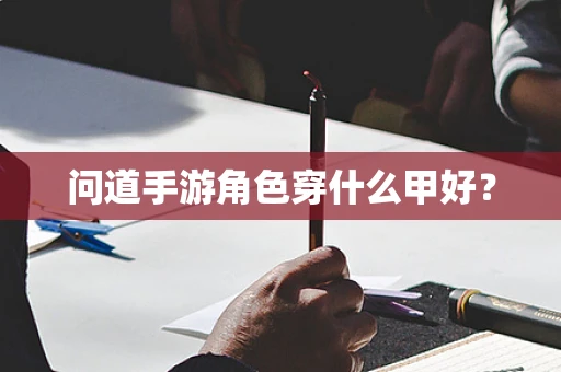 问道手游角色穿什么甲好？