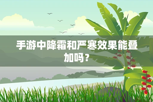 手游中降霜和严寒效果能叠加吗？