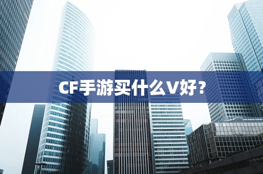 CF手游买什么V好？