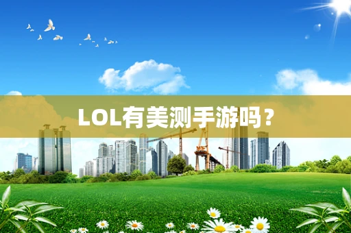 LOL有美测手游吗？