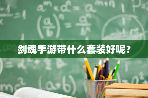 剑魂手游带什么套装好呢？