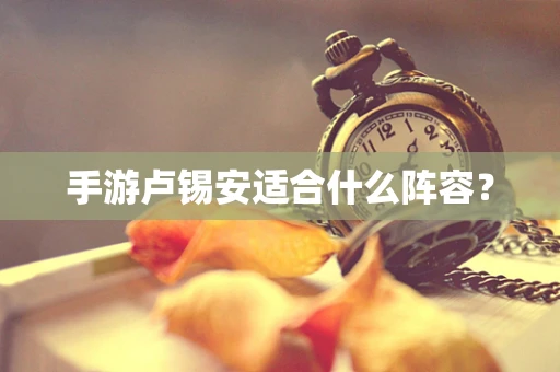 手游卢锡安适合什么阵容？
