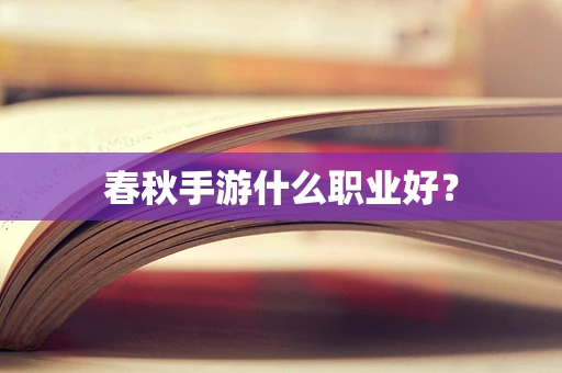 春秋手游什么职业好？