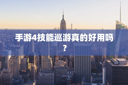 手游4技能巡游真的好用吗？