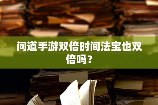 问道手游双倍时间法宝也双倍吗？
