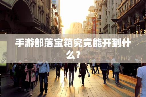 手游部落宝箱究竟能开到什么？