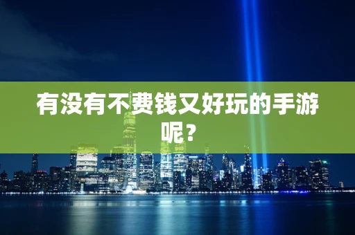 有没有不费钱又好玩的手游呢？