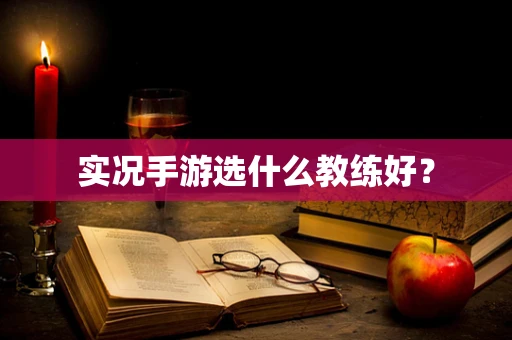 实况手游选什么教练好？
