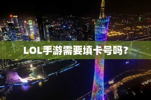 LOL手游需要填卡号吗？