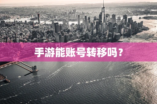 手游能账号转移吗？