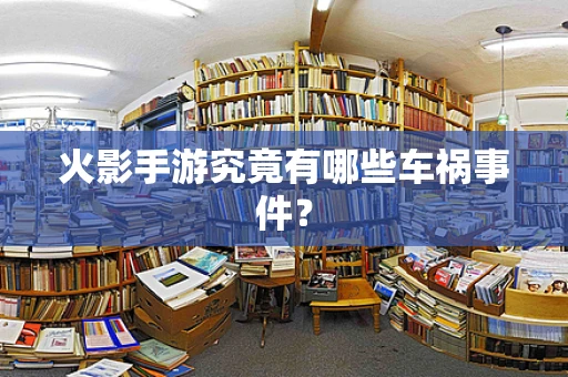 火影手游究竟有哪些车祸事件？