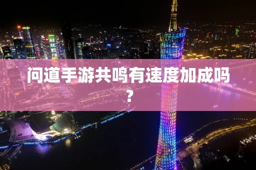 问道手游共鸣有速度加成吗？