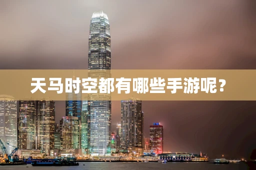 天马时空都有哪些手游呢？