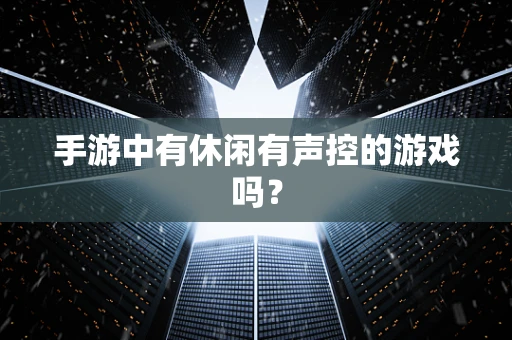 手游中有休闲有声控的游戏吗？