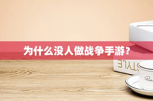 为什么没人做战争手游？