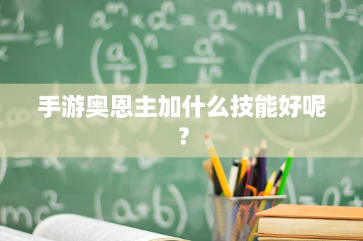 手游奥恩主加什么技能好呢？