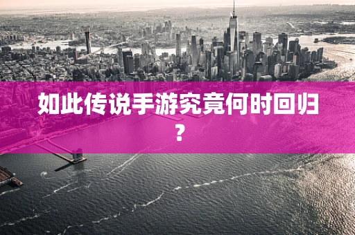 如此传说手游究竟何时回归？