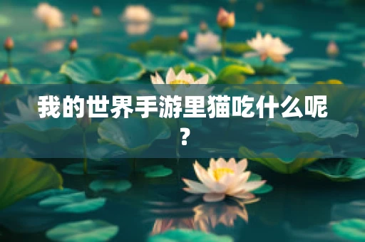 我的世界手游里猫吃什么呢？