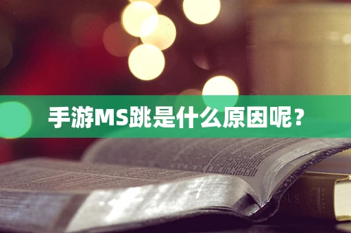 手游MS跳是什么原因呢？