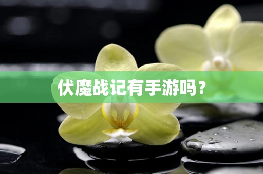 伏魔战记有手游吗？