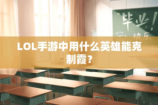 LOL手游中用什么英雄能克制霞？