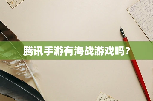 腾讯手游有海战游戏吗？