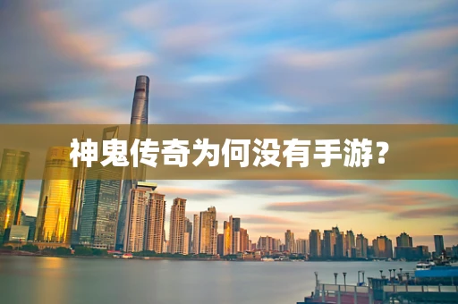 神鬼传奇为何没有手游？