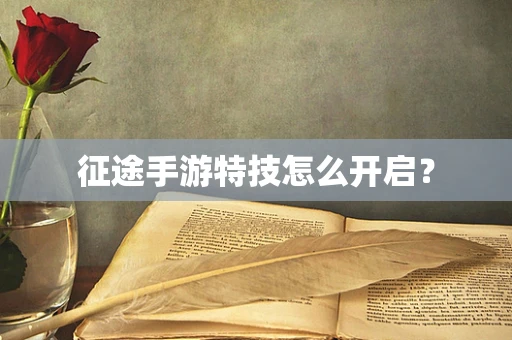 征途手游特技怎么开启？