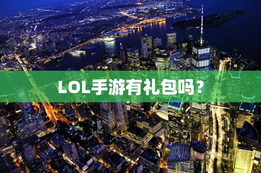 LOL手游有礼包吗？