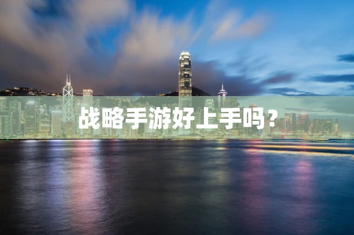 战略手游好上手吗？